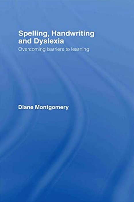 Spelling, Handwriting And Dyslexia: Overcoming Barriers To Learning-..