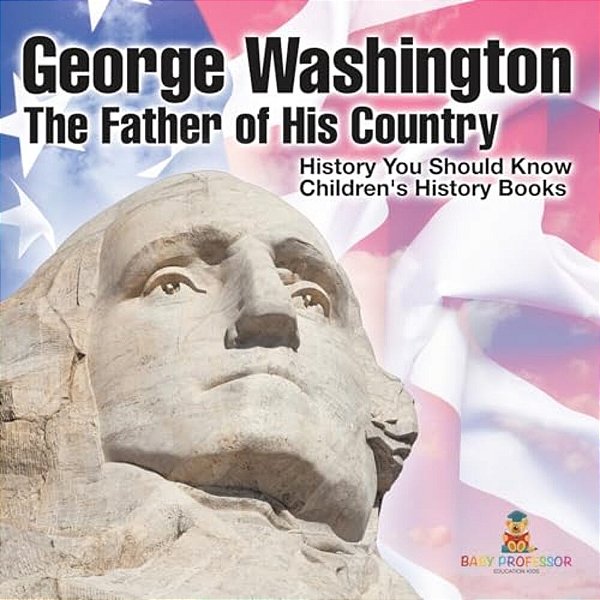 George Washington: The Father Of His Country - History You Should Know Children's History Books-..