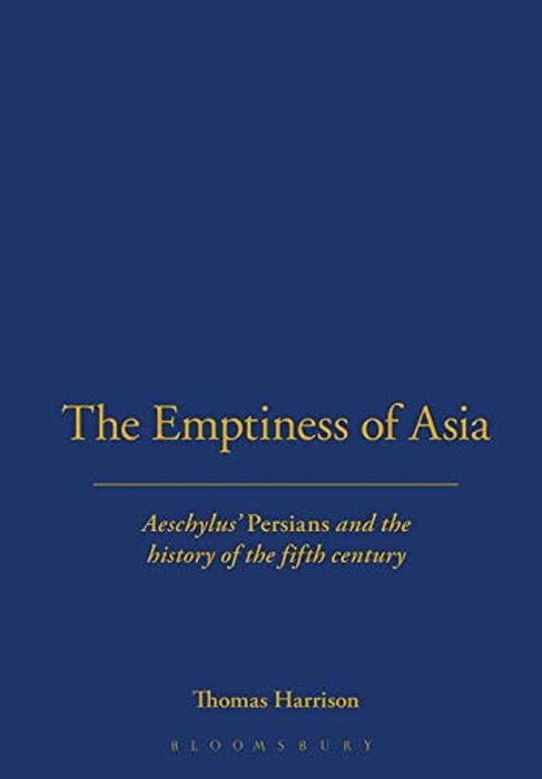 The Emptiness Of Asia: Aeschylus' 'Persians' And The History Of The Fifth Century-..