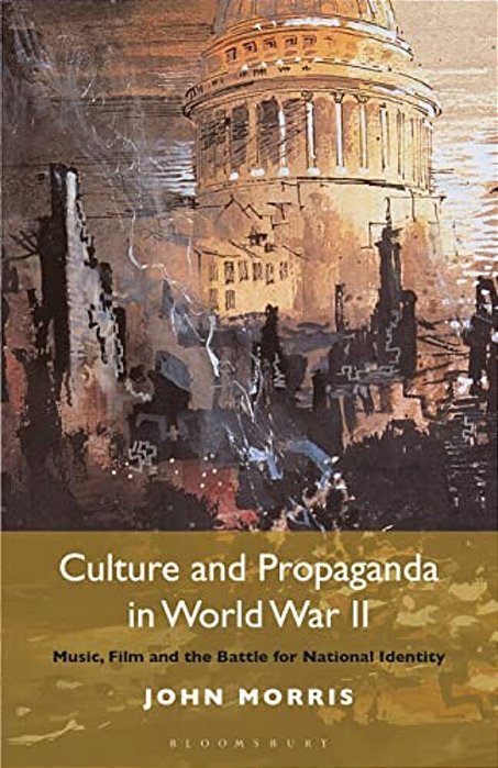 Culture And Propaganda In World War II: Music, Film And The Battle For National Identity-..