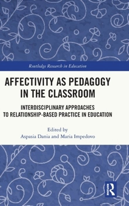 Affectivity As Pedagogy In The Classroom: Interdisciplinary Approaches To Relationship-Based Practice In Education-..