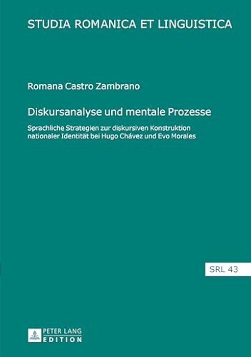 Diskursanalyse Und Mentale Prozesse: Sprachliche Strategien Zur Diskursiven Konstruktion Nationaler Identitaet Bei Hugo Chávez Und Evo Morales-..