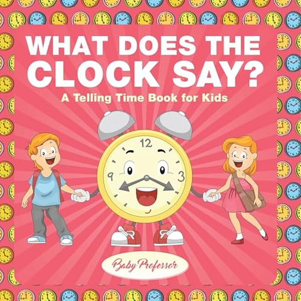 What Does The Clock Say? A Telling Time Book For Kids-..