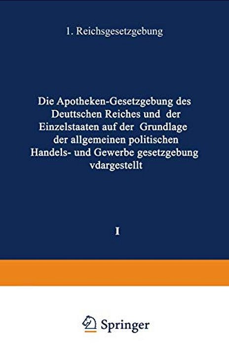 Die Apotheken -- Gesetzgebung Des Deutschen Reiches Und Der Einzelstaaten Auf Der Grundlage Der Allgemeinen Politischen, Handels- Und Gewerbegesetzgeb-..