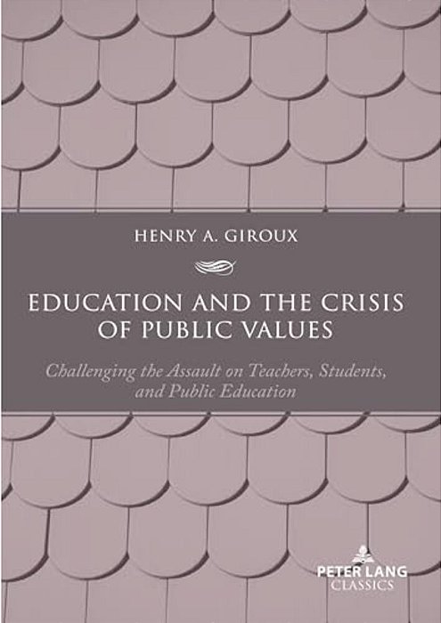 Education And The Crisis Of Public Values: Challenging The Assault On Teachers, Students, And Public Education - Second Edition-..