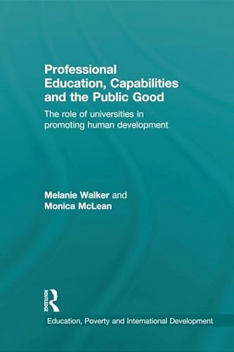 Professional Education, Capabilities And The Public Good: The Role Of Universities In Promoting Human Development-..
