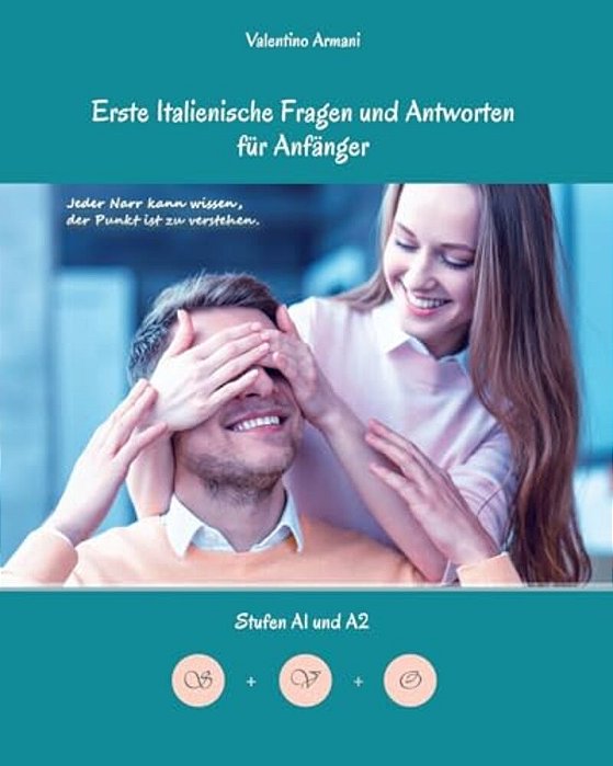 Erste Italienische Fragen Und Antworten Für Anfänger: Stufen A1 Und A2 Zweisprachig Mit Italienisch-Deutscher Übersetzung-..