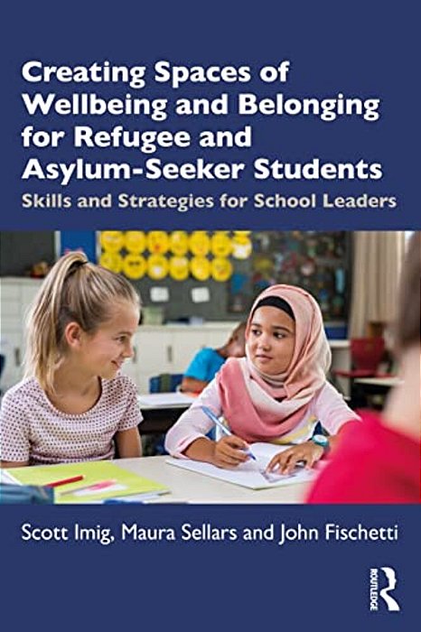 Creating Spaces Of Wellbeing And Belonging For Refugee And Asylum-Seeker Students: Skills And Strategies For School Leaders-..
