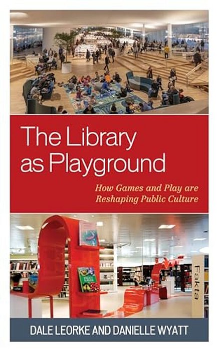 Library As Playground: How Games And Play Are Reshaping Public Culture-..