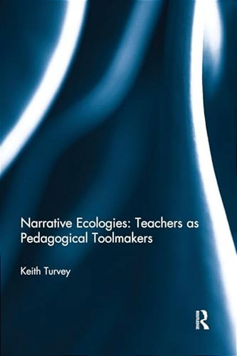 Narrative Ecologies: Teachers As Pedagogical Toolmakers-..