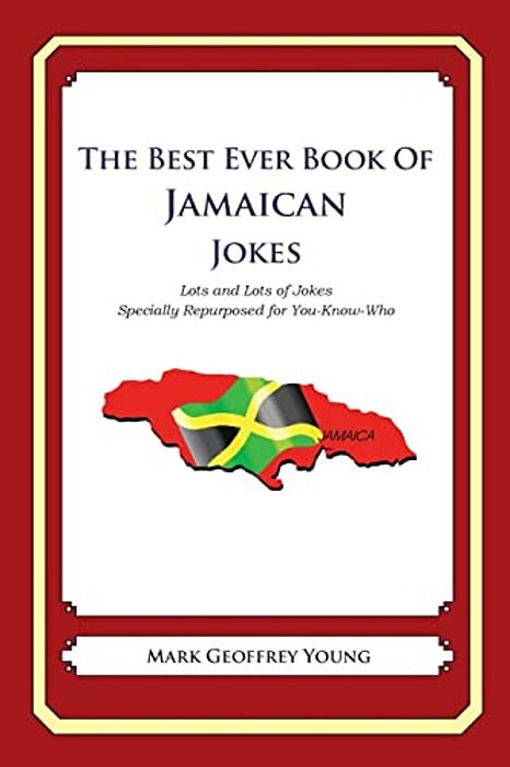 The Best Ever Book Of Jamaican Jokes: Lots And Lots Of Jokes Specially Repurposed For You-Know-who-..