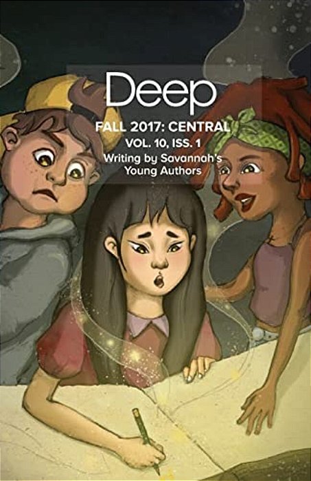 Deep Fall 2017 Central: Volume 10, Issue 1, Writing By Savannah's Young Authors-..