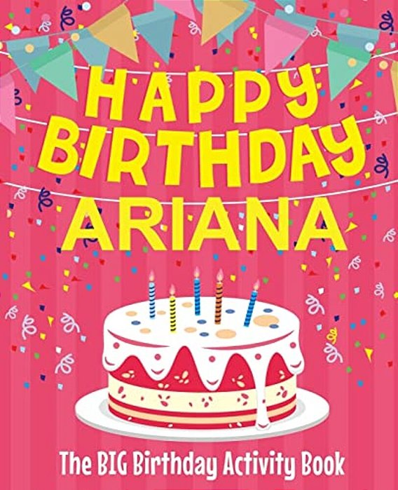 Happy Birthday Ariana - The Big Birthday Activity Book: (Personalized Children's Activity Book)-..