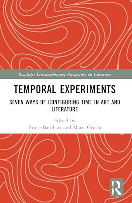 Temporal Experiments: Seven Ways Of Configuring Time In Art And Literature-..