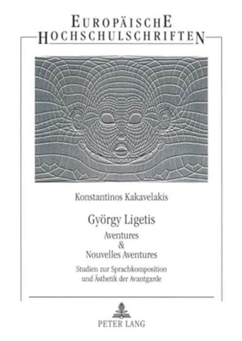 Gyoergy Ligetis Aventures & Nouvelles Aventures: Studien Zur Sprachkomposition Und Aesthetik Der Avantgarde-..