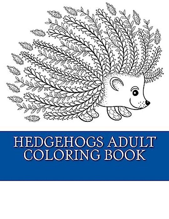 Hedgehogs Adult Coloring Book: 21 Beautiful Hedgehog Coloring Designs For Men, Women And Teens To Relax-..