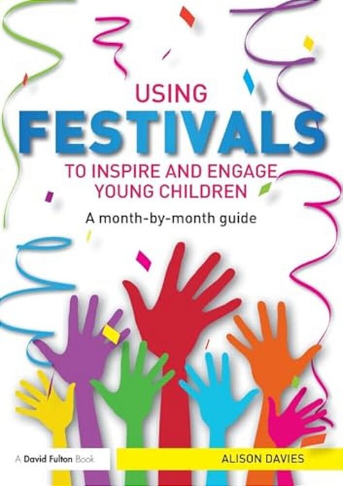 Using Festivals To Inspire And Engage Young Children: A Month-By-month Guide-..