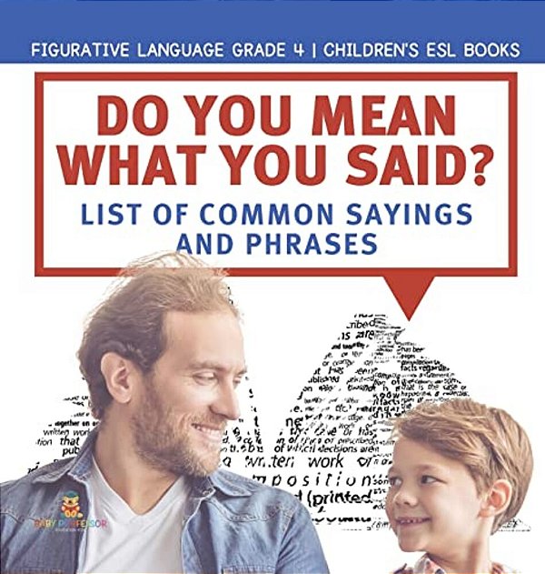 Do You Mean What You Said? List Of Common Sayings And Phrases Figurative Language Grade 4 Children's Esl Books-..
