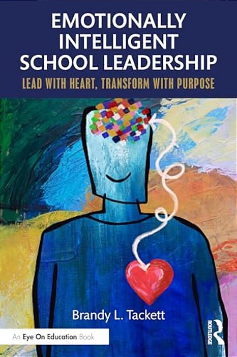 Emotionally Intelligent School Leadership: Lead With Heart, Transform With Purpose-..