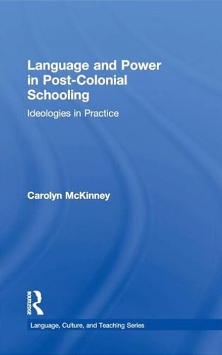 Language And Power In Post-Colonial Schooling: Ideologies In Practice-..