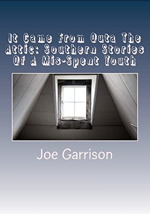 It Came From Outa The Attic: Southern Stories Of A Mis-Spent Youth-..