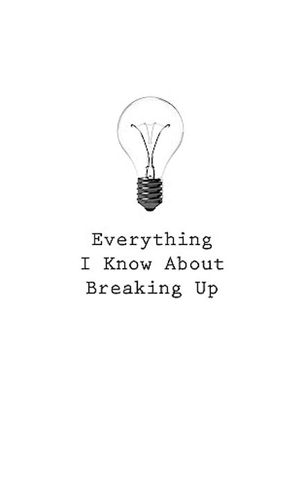 Everything I Know About Breaking Up-..