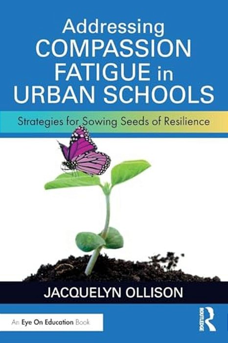 Addressing Compassion Fatigue In Urban Schools: Strategies For Sowing Seeds Of Resilience-..