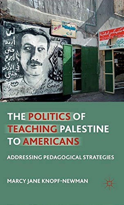 The Politics Of Teaching Palestine To Americans: Addressing Pedagogical Strategies-..