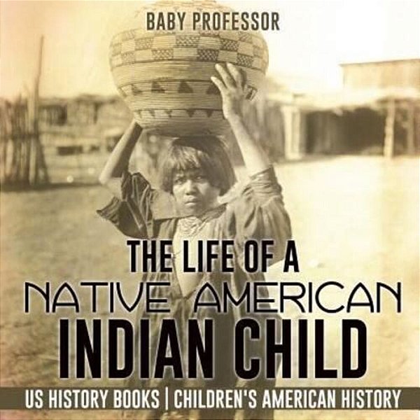 The Life Of A Native American Indian Child - US History Books Children's American History-..