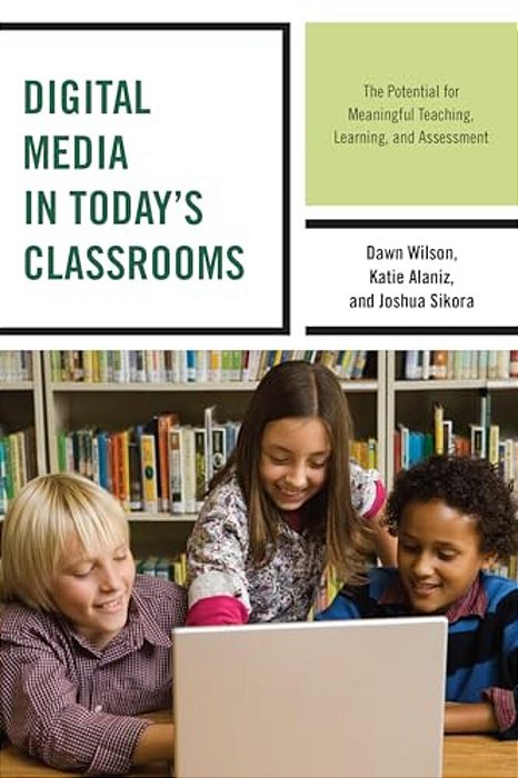 Digital Media In Today's Classrooms: The Potential For Meaningful Teaching, Learning, And Assessment-..