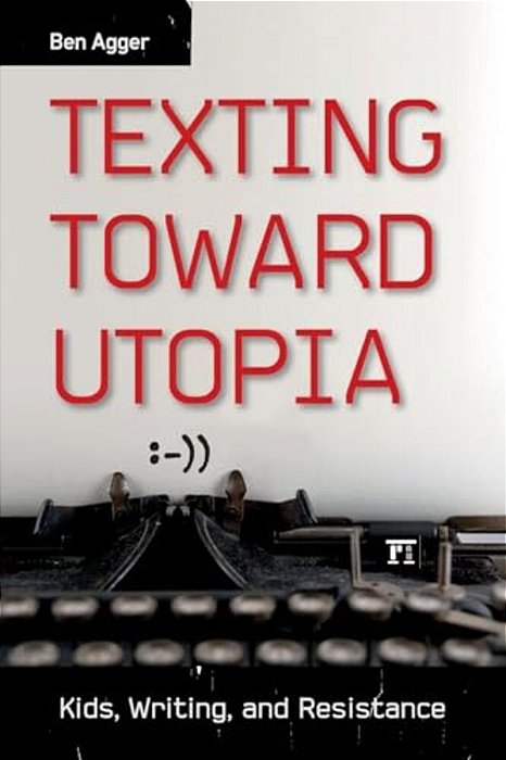 Texting Toward Utopia: Kids, Writing, And Resistance-..