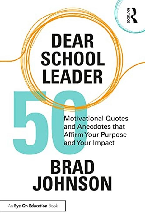 Dear School Leader: 50 Motivational Quotes And Anecdotes That Affirm Your Purpose And Your Impact-..