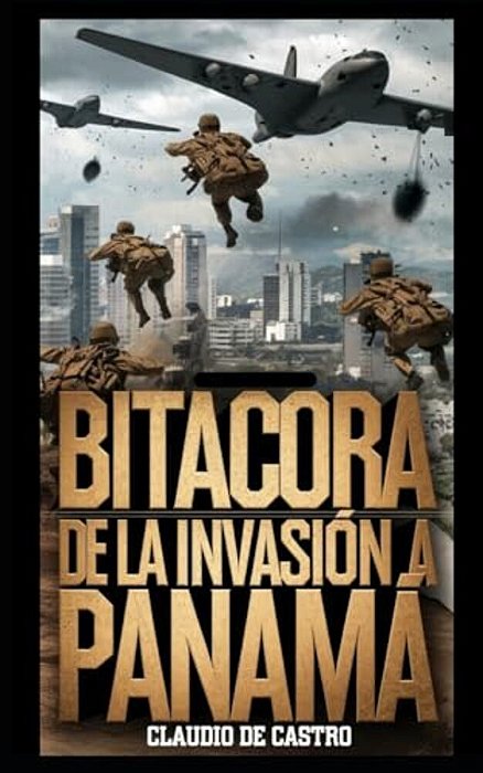 Bitácora De La Invasión: El Día Que Estado Unidos Invadió A Panamá-..