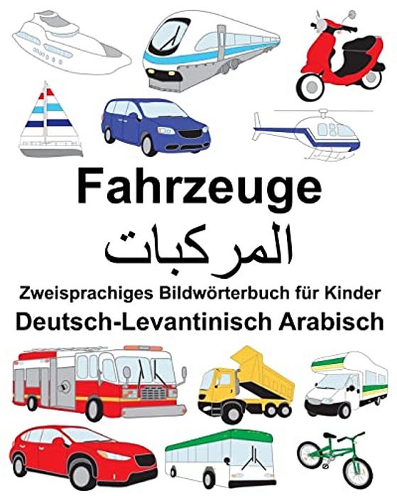 Deutsch-Levantinisch Arabisch Fahrzeuge Zweisprachiges Bildwörterbuch Für Kinder-..