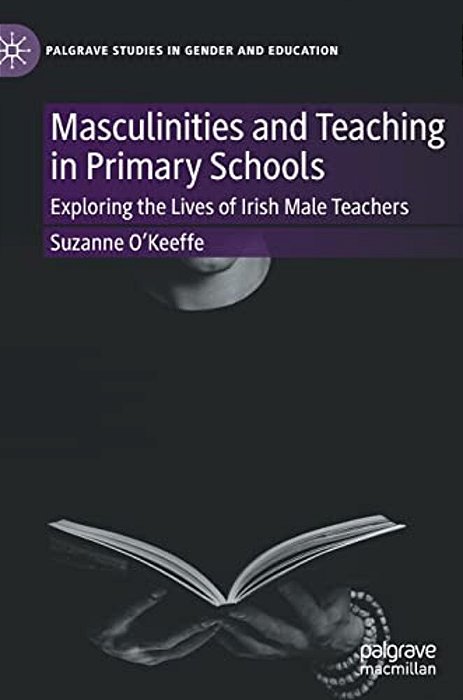 Masculinities And Teaching In Primary Schools: Exploring The Lives Of Irish Male Teachers-..