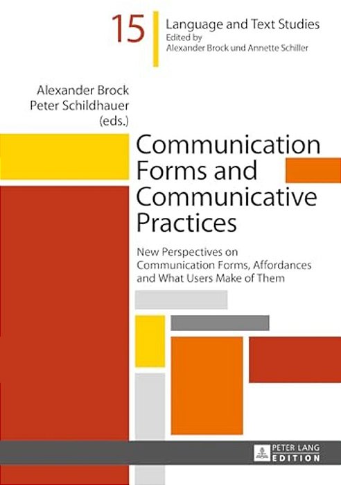 Communication Forms And Communicative Practices: New Perspectives On Communication Forms, Affordances And What Users Make Of Them-..