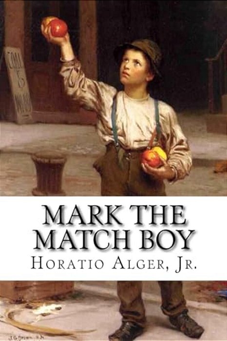 Mark The Match Boy Horatio Alger, Jr. -..