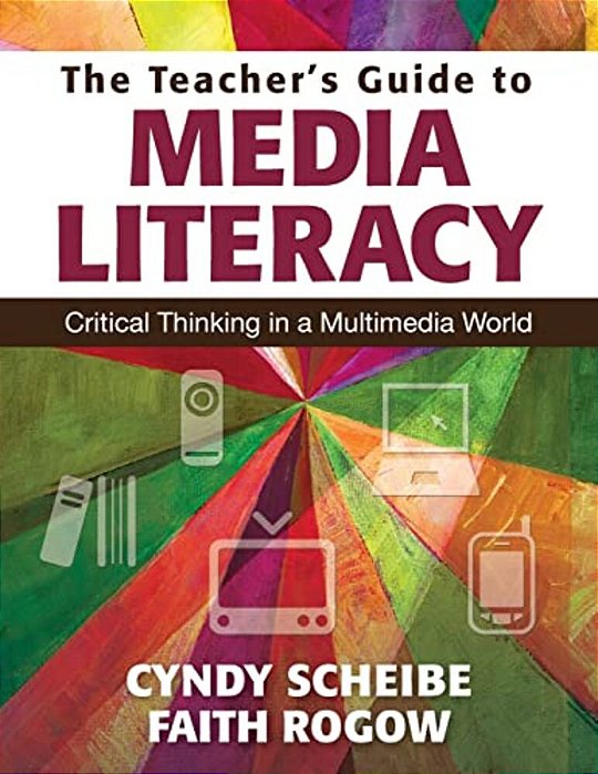 The Teacher's Guide To Media Literacy: Critical Thinking In A Multimedia World-..