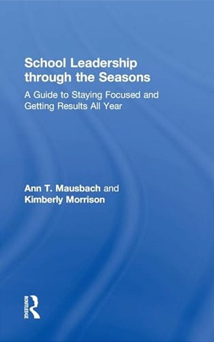 School Leadership Through The Seasons: A Guide To Staying Focused And Getting Results All Year-..