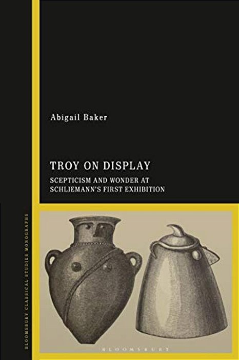 Troy On Display Scepticism And Wonder At Schliemann's First Exhibition-..