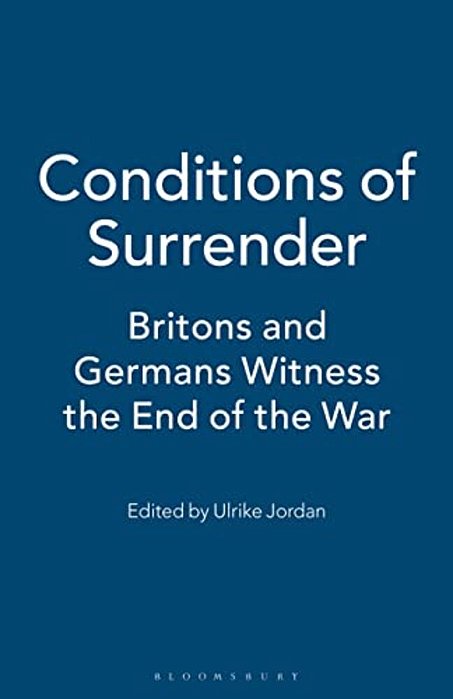 Conditions Of Surrender: Britons And Germans Witness The End Of The War-..