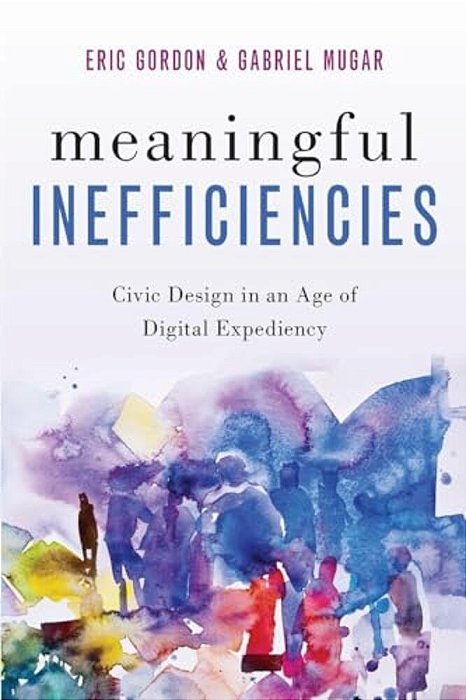 Meaningful Inefficiencies: Civic Design In An Age Of Digital Expediency-..