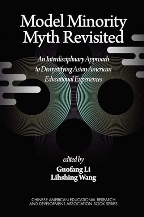 Model Minority Myth Revisited: An Interdisciplinary Approach To Demystifying Asian American Educational Experiences (Pb)-..