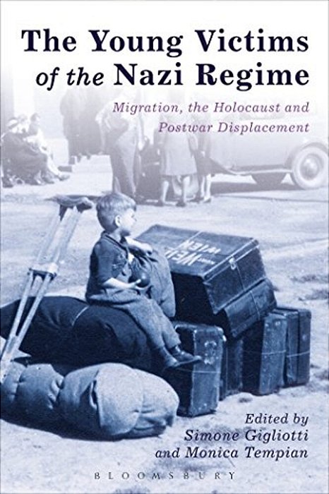 The Young Victims Of The Nazi Regime: Migration, The Holocaust And Postwar Displacement-..