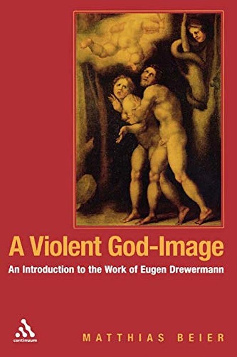A Violent God-Image: An Introduction To The Work Of Eugen Drewermann-..