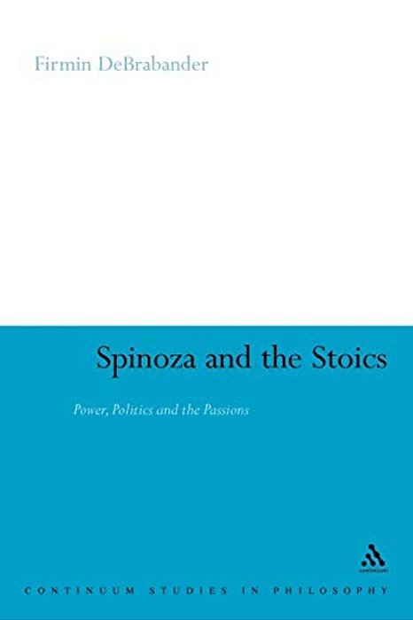 Spinoza And The Stoics: Power, Politics And The Passions-..