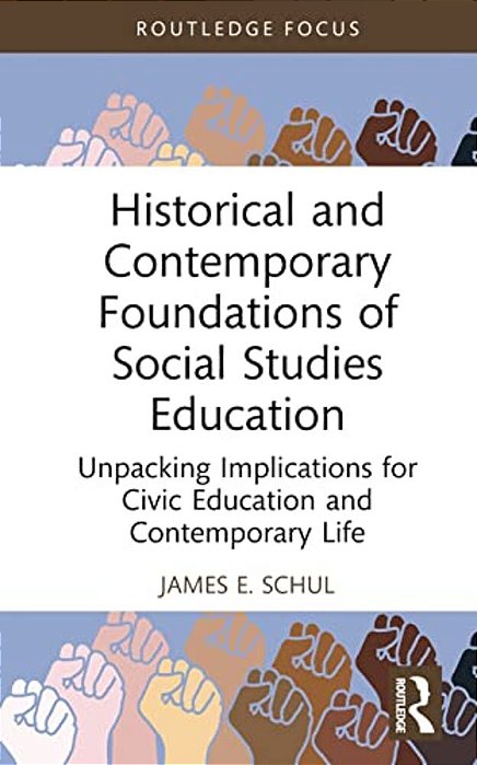 Historical And Contemporary Foundations Of Social Studies Education: Unpacking Implications For Civic Education And Contemporary Life-..