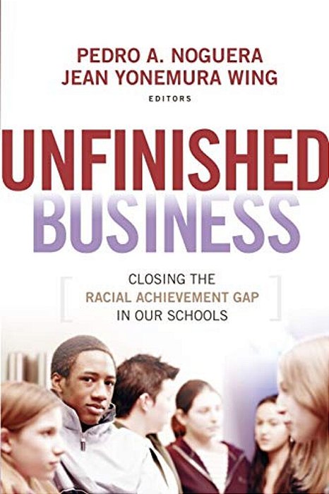 Unfinished Business: Closing The Racial Achievement Gap In Our Schools-..