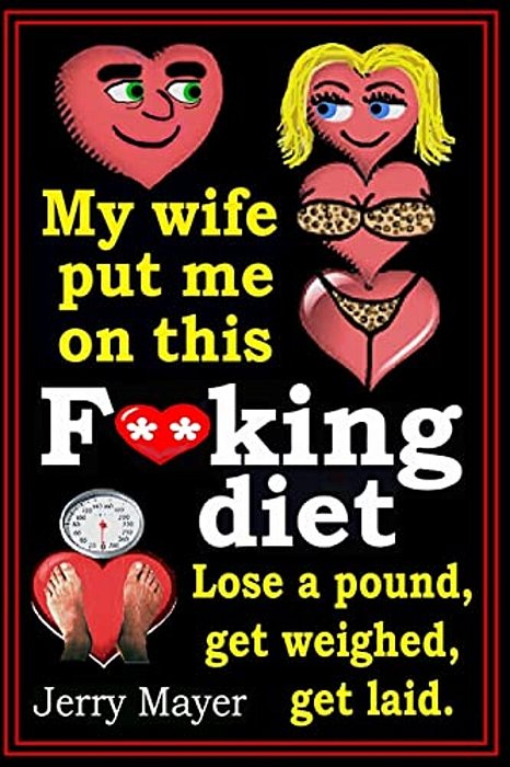 My Wife Put Me On This F**king Diet: Lose A Pound, Get Weighed, Get Laid. -..