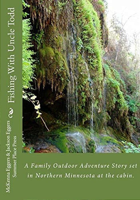 Fishing With Uncle Todd: A Family Outdoor Adventure Story Set In Northern Minnesota At The Cabin. -..
